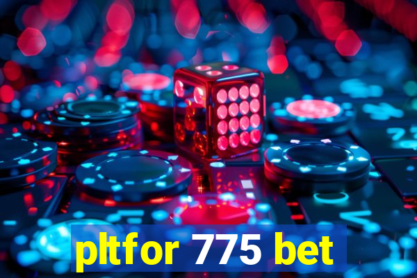 pltfor 775 bet